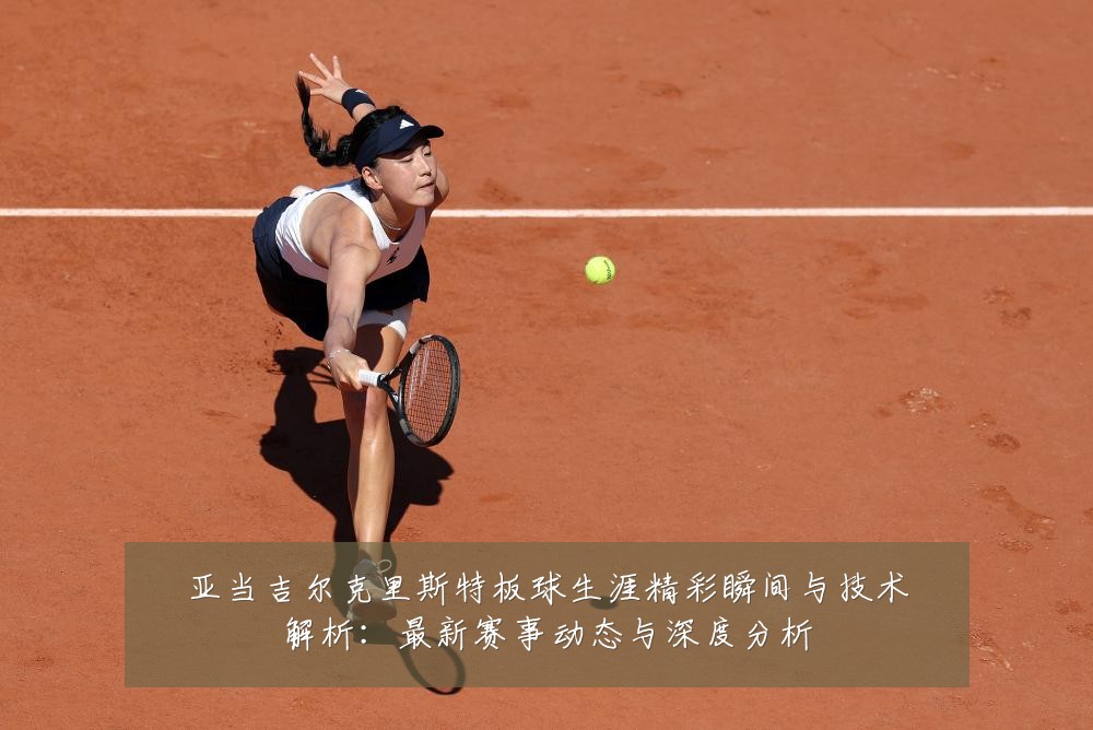亚当吉尔克里斯特板球生涯精彩瞬间与技术解析：最新赛事动态与深度分析
