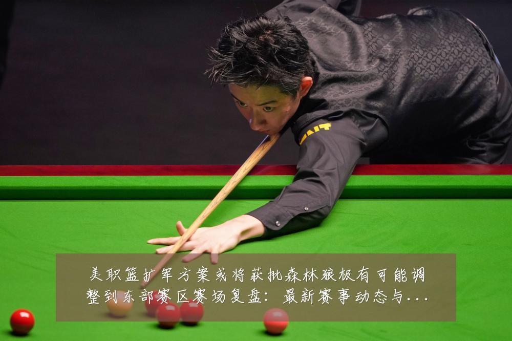 美职篮扩军方案或将获批森林狼极有可能调整到东部赛区赛场复盘:最新赛事动态与深度分析